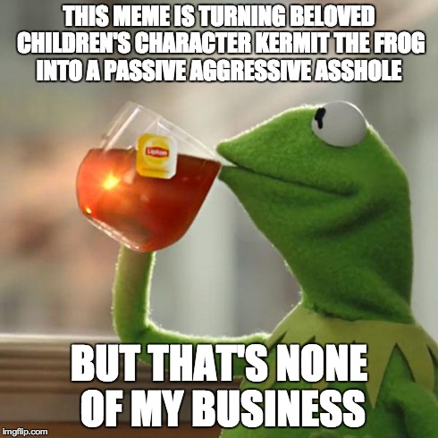 I'm starting to think of kermit differently