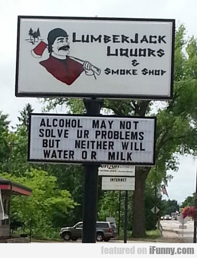 Alcohol May Not Solve All Your Problems...