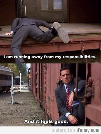 I Am Running Away From My Responsibilities...