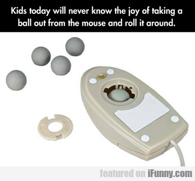 Kids Today Will Never Know...