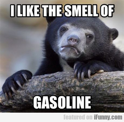I Like The Smell Of Gasoline...