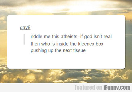 Riddle Me This Atheists...
