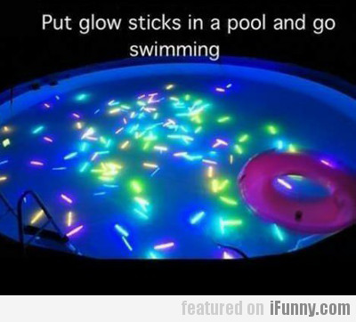 Put Glow Sticks In A Pool And Go Swimming...