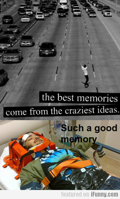 The Best Memories Come From The Craziest Ideas