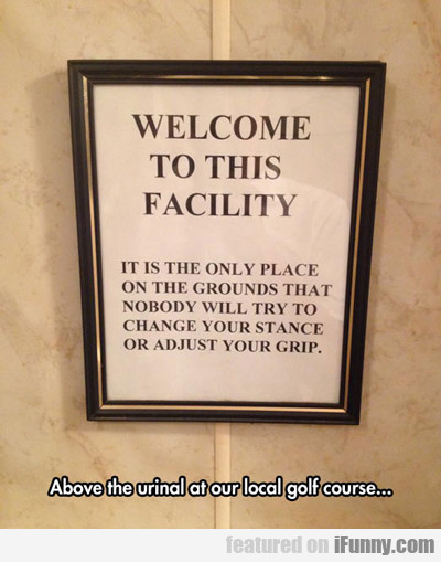 Above The Urinal At Our Local Gold Course...
