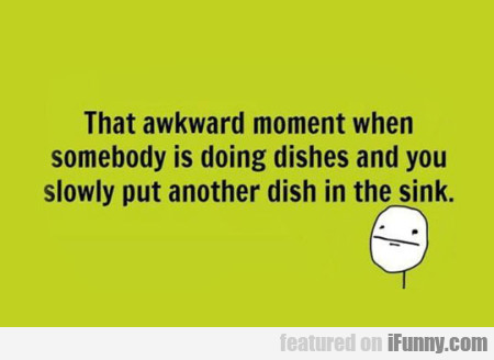That Awkward Moment When Somebody Is Doing..