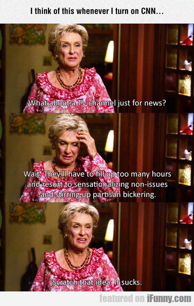 I Think Of This Whenever I Turn On Cnn...